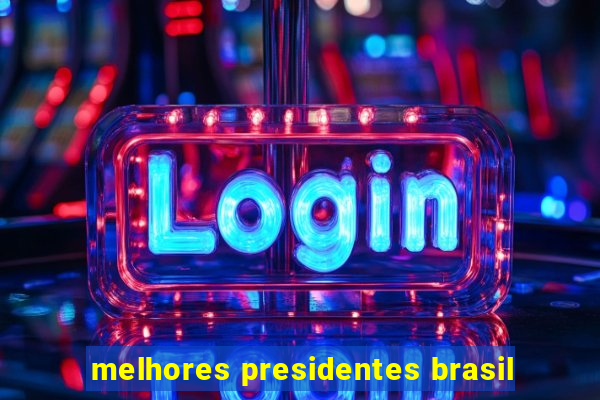 melhores presidentes brasil